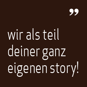 Wir als Teil deiner ganz eigenen Story!